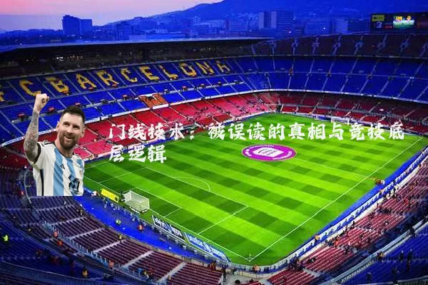 门线技术：被误读的真相与竞技底层逻辑