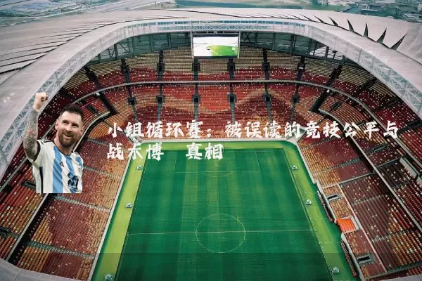 小组循环赛：被误读的竞技公平与战术博弈真相