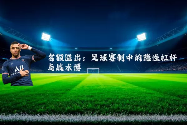 名额溢出:足球赛制中的隐性杠杆与战术博弈