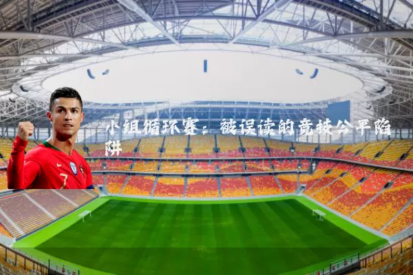 小组循环赛：被误读的竞技公平陷阱