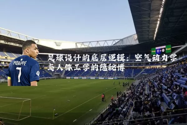 足球设计的底层逻辑:空气动力学与人体工学的隐秘博弈