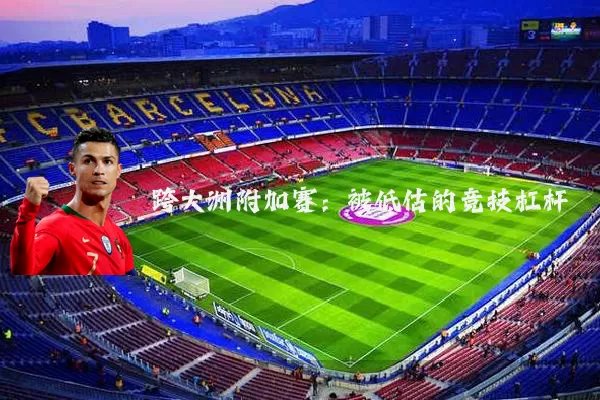 跨大洲附加赛:被低估的竞技杠杆