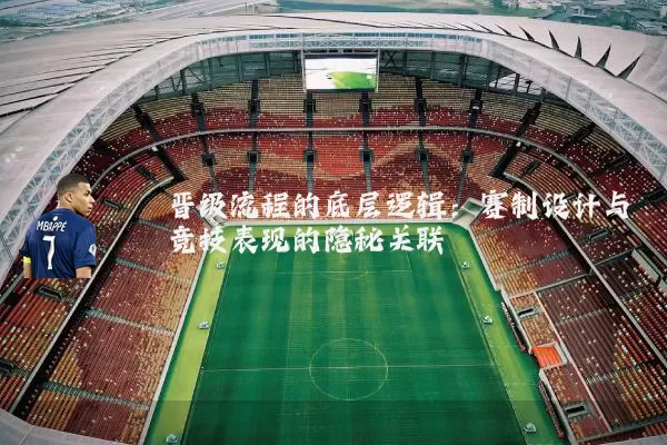 晋级流程的底层逻辑：赛制设计与竞技表现的隐秘关联
